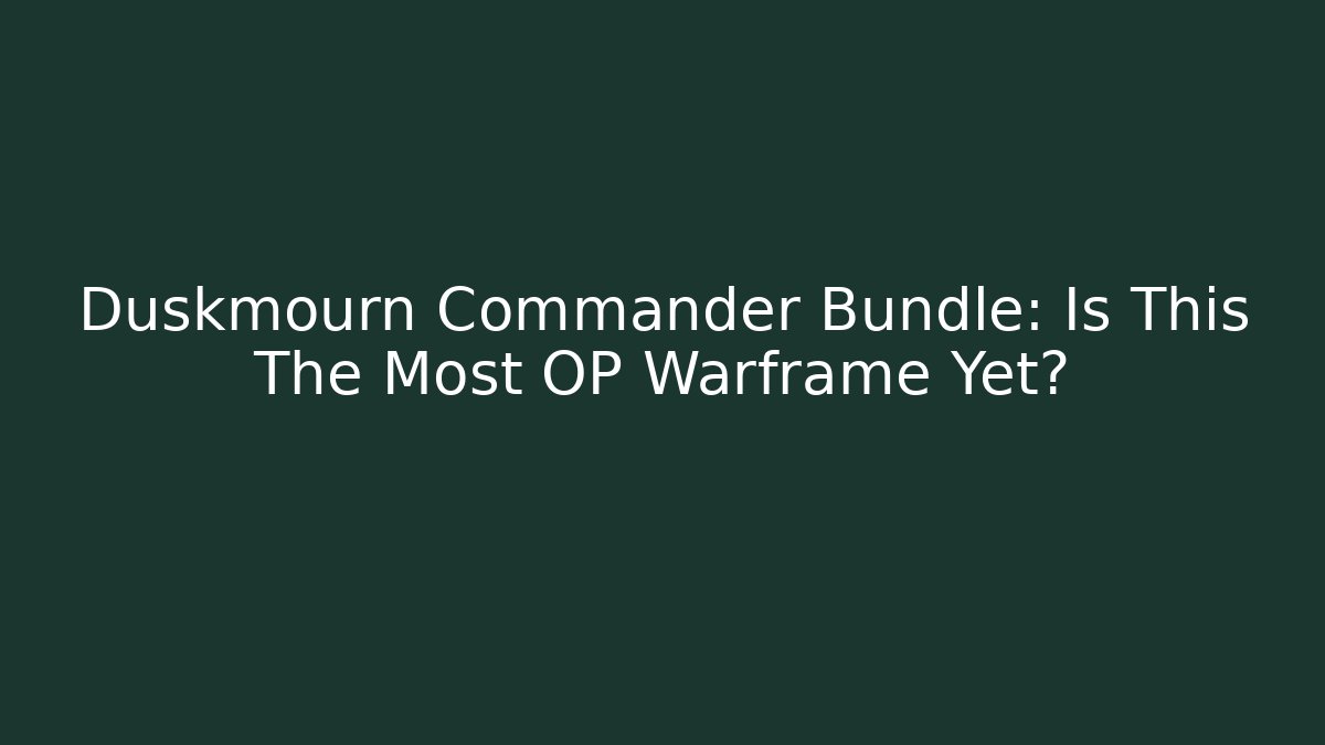 Duskmourn Commander Bundle: Is This The Most OP Warframe Yet? - Celivion