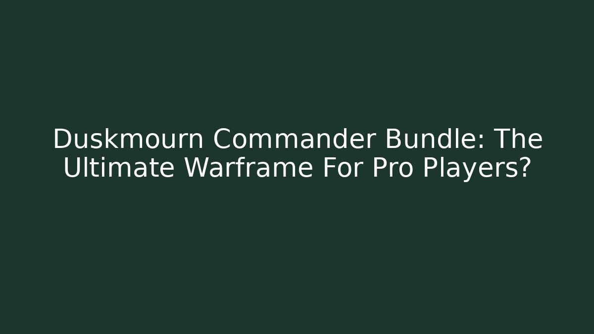 Duskmourn Commander Bundle: The Ultimate Warframe For Pro Players?