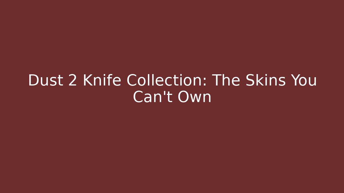Dust 2 Knife Collection: The Skins You Can't Own