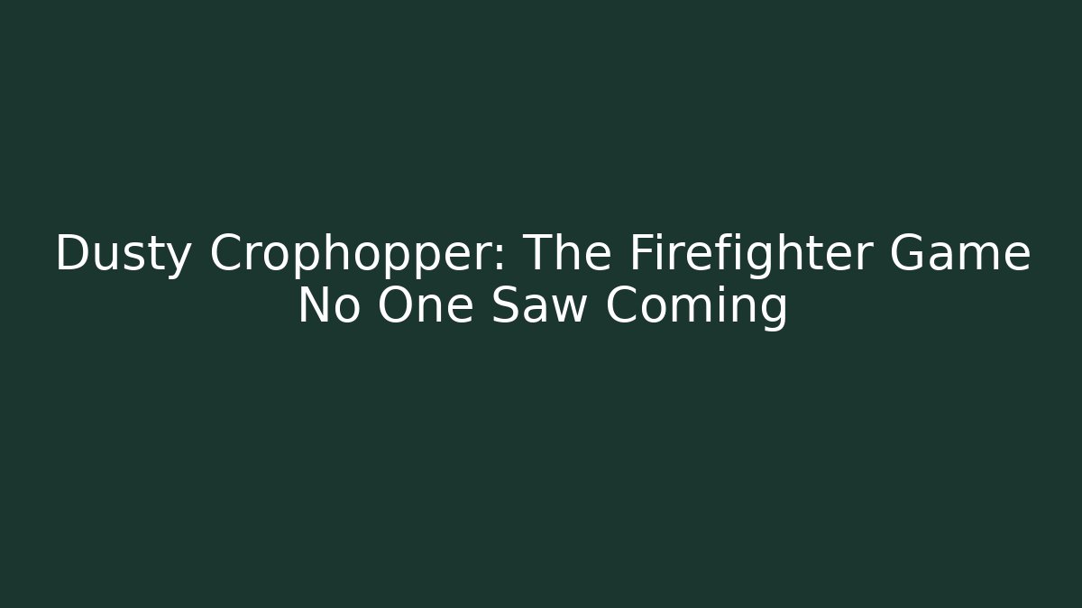 Dusty Crophopper: The Firefighter Game No One Saw Coming