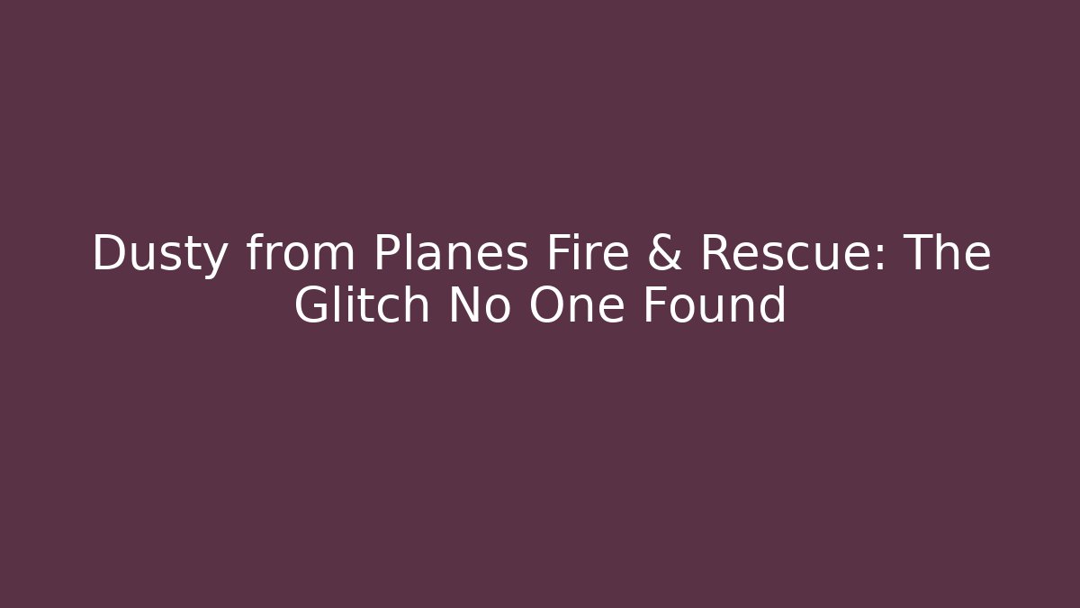 Dusty from Planes Fire & Rescue: The Glitch No One Found