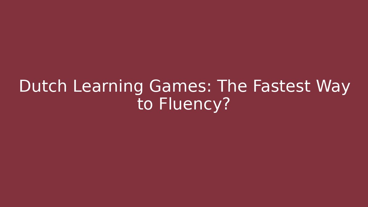 Dutch Learning Games: The Fastest Way to Fluency?