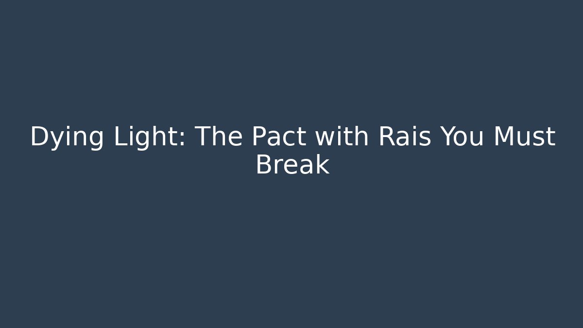 Dying Light: The Pact with Rais You Must Break