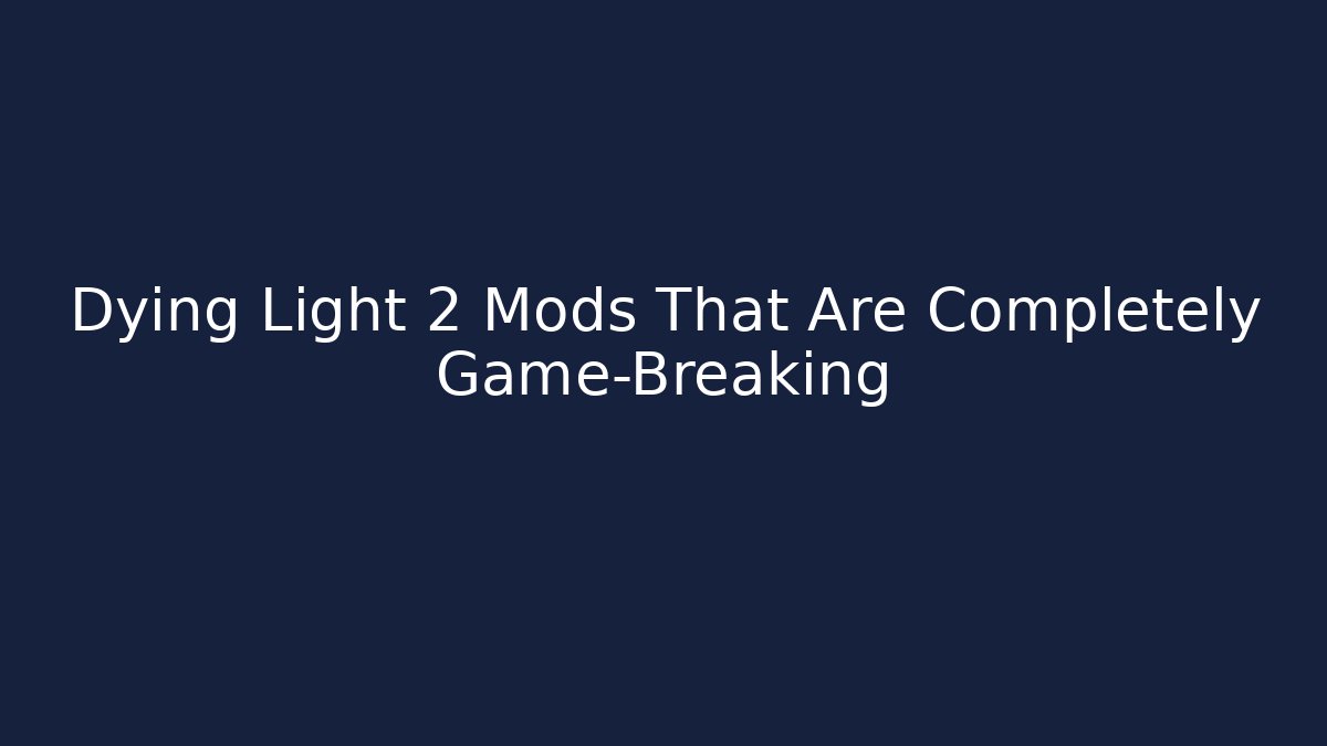 Dying Light 2 Mods That Are Completely Game-Breaking