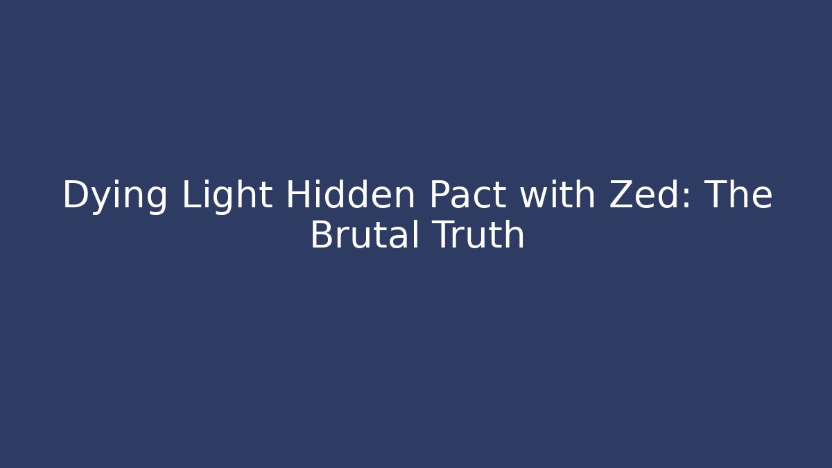 Dying Light Hidden Pact with Zed: The Brutal Truth