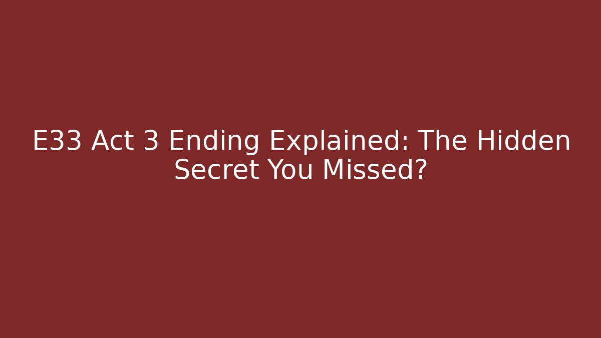 E33 Act 3 Ending Explained: The Hidden Secret You Missed? - Celivion