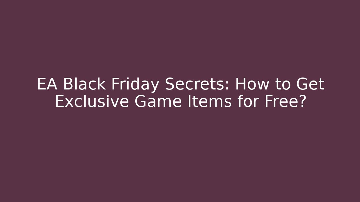 EA Black Friday Secrets: How to Get Exclusive Game Items for Free?
