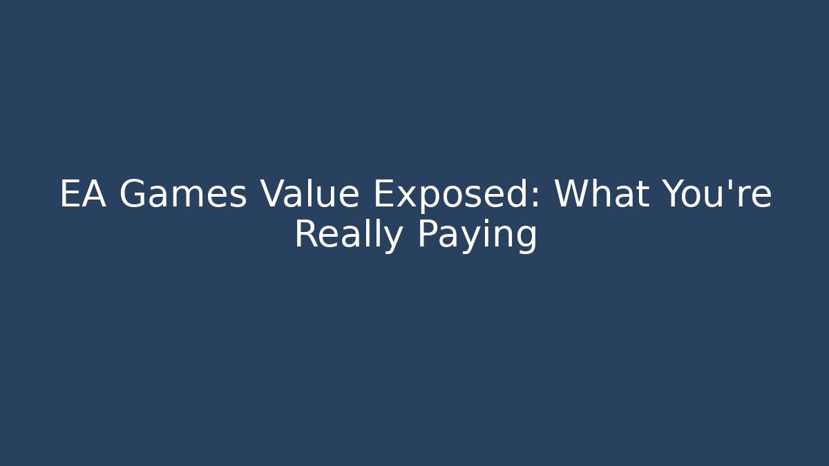 EA Games Value Exposed: What You're Really Paying - Celivion