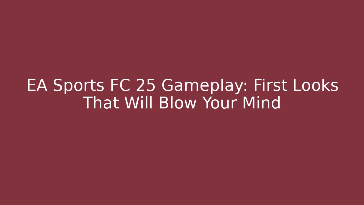 EA Sports FC 25 Gameplay: First Looks That Will Blow Your Mind