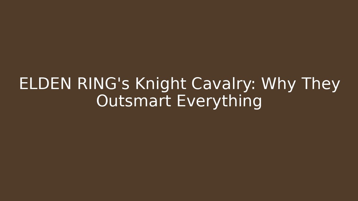 ELDEN RING's Knight Cavalry: Why They Outsmart Everything