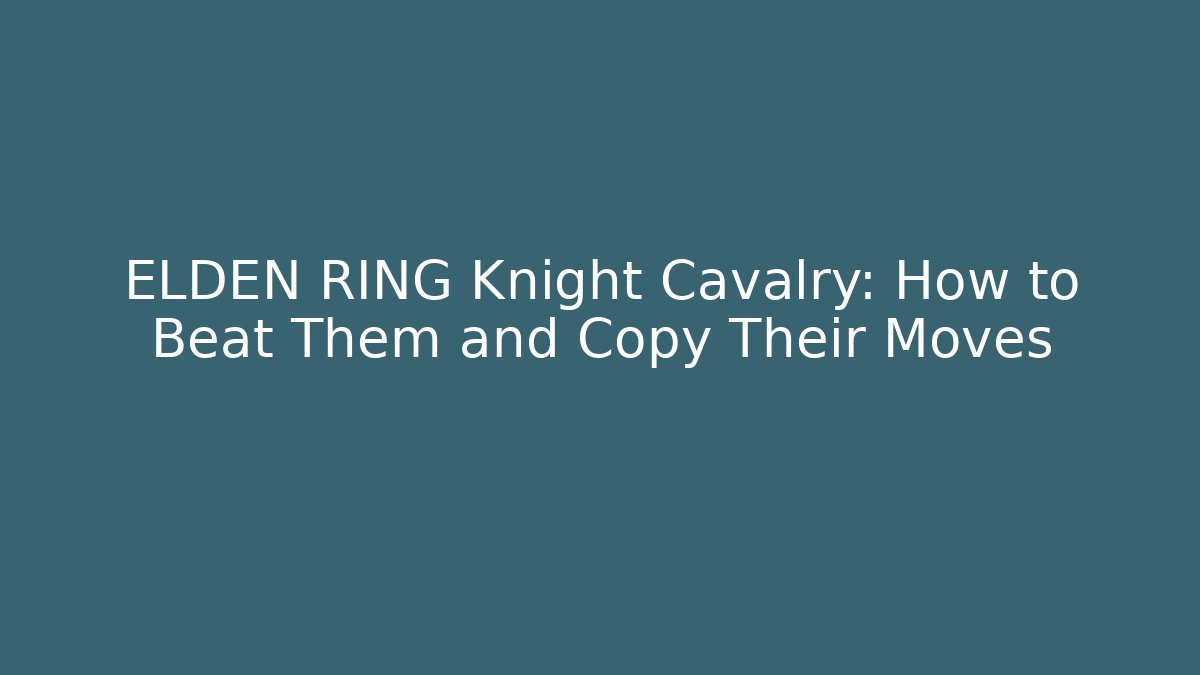 ELDEN RING Knight Cavalry: How to Beat Them and Copy Their Moves