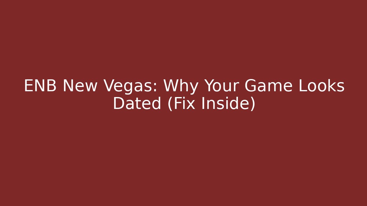 ENB New Vegas: Why Your Game Looks Dated (Fix Inside)