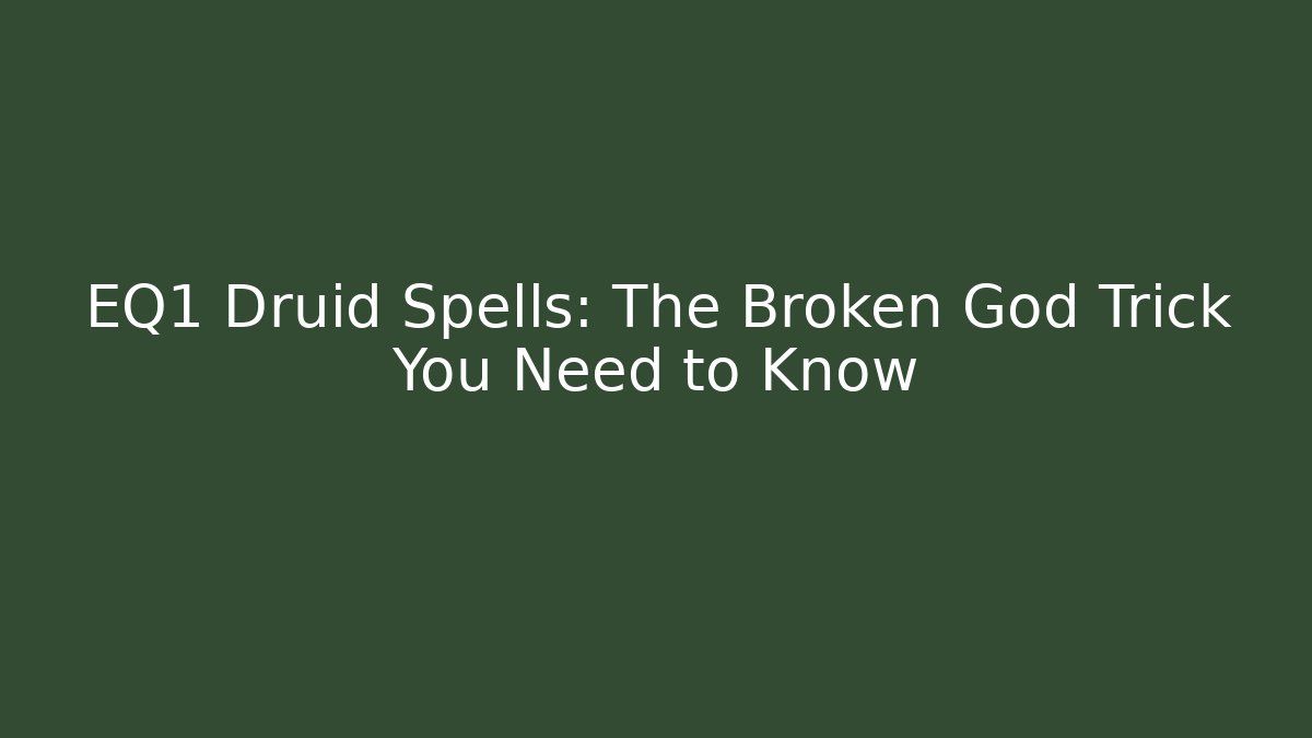 EQ1 Druid Spells: The Broken God Trick You Need to Know