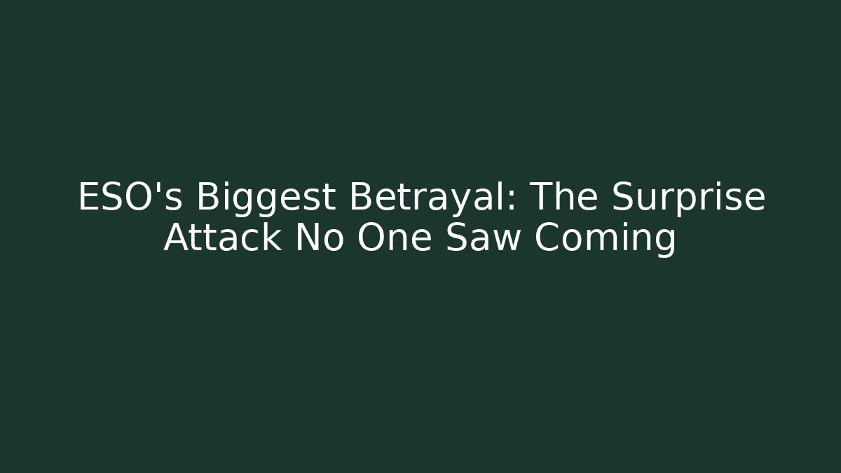 ESO's Biggest Betrayal: The Surprise Attack No One Saw Coming