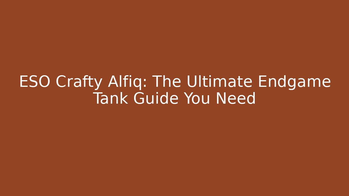 ESO Crafty Alfiq: The Ultimate Endgame Tank Guide You Need