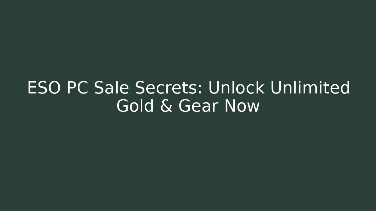 ESO PC Sale Secrets: Unlock Unlimited Gold & Gear Now
