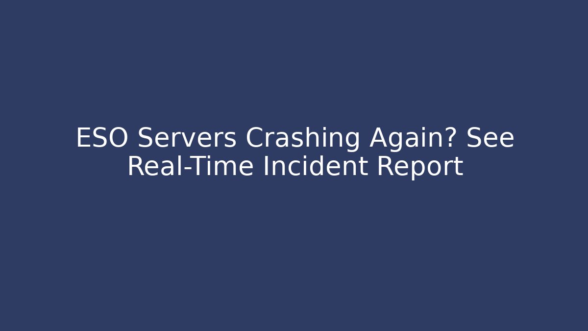 ESO Servers Crashing Again? See Real-Time Incident Report