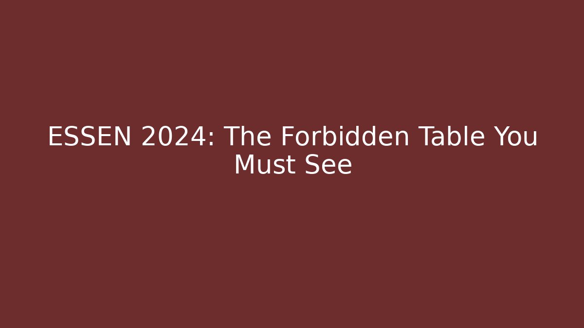 ESSEN 2024: The Forbidden Table You Must See