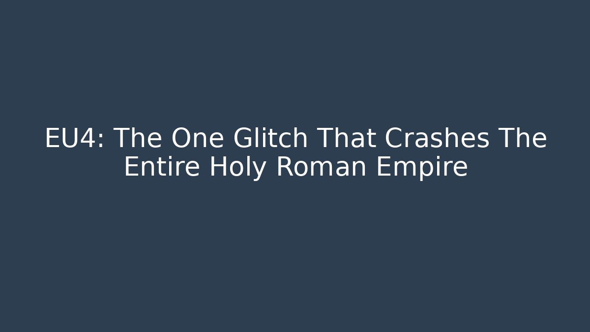 EU4: The One Glitch That Crashes The Entire Holy Roman Empire