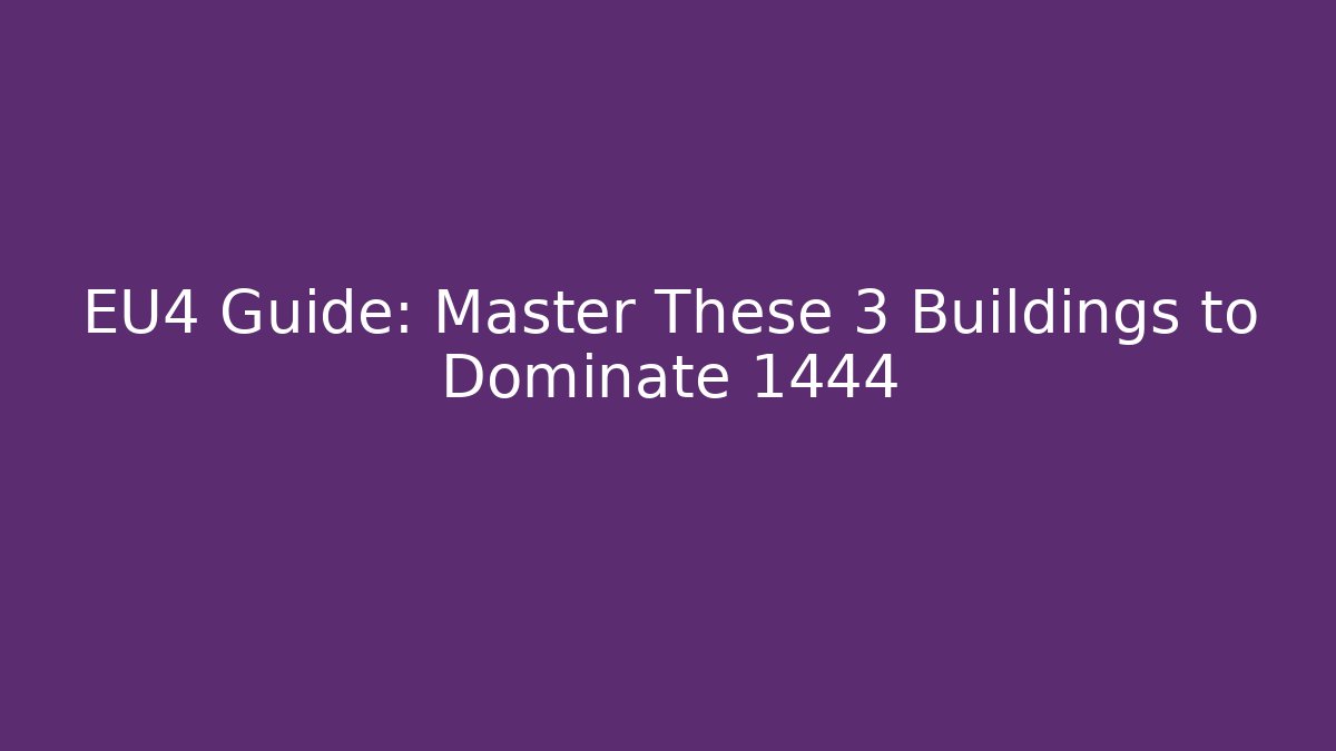 EU4 Guide: Master These 3 Buildings to Dominate 1444