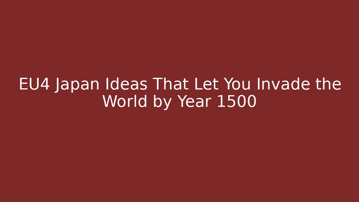 EU4 Japan Ideas That Let You Invade the World by Year 1500 - Celivion