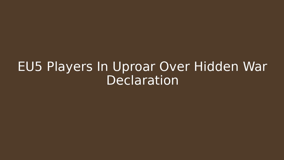 EU5 Players In Uproar Over Hidden War Declaration