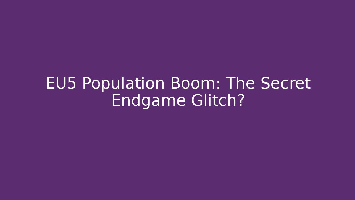 EU5 Population Boom: The Secret Endgame Glitch?