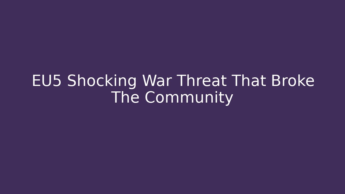 EU5 Shocking War Threat That Broke The Community