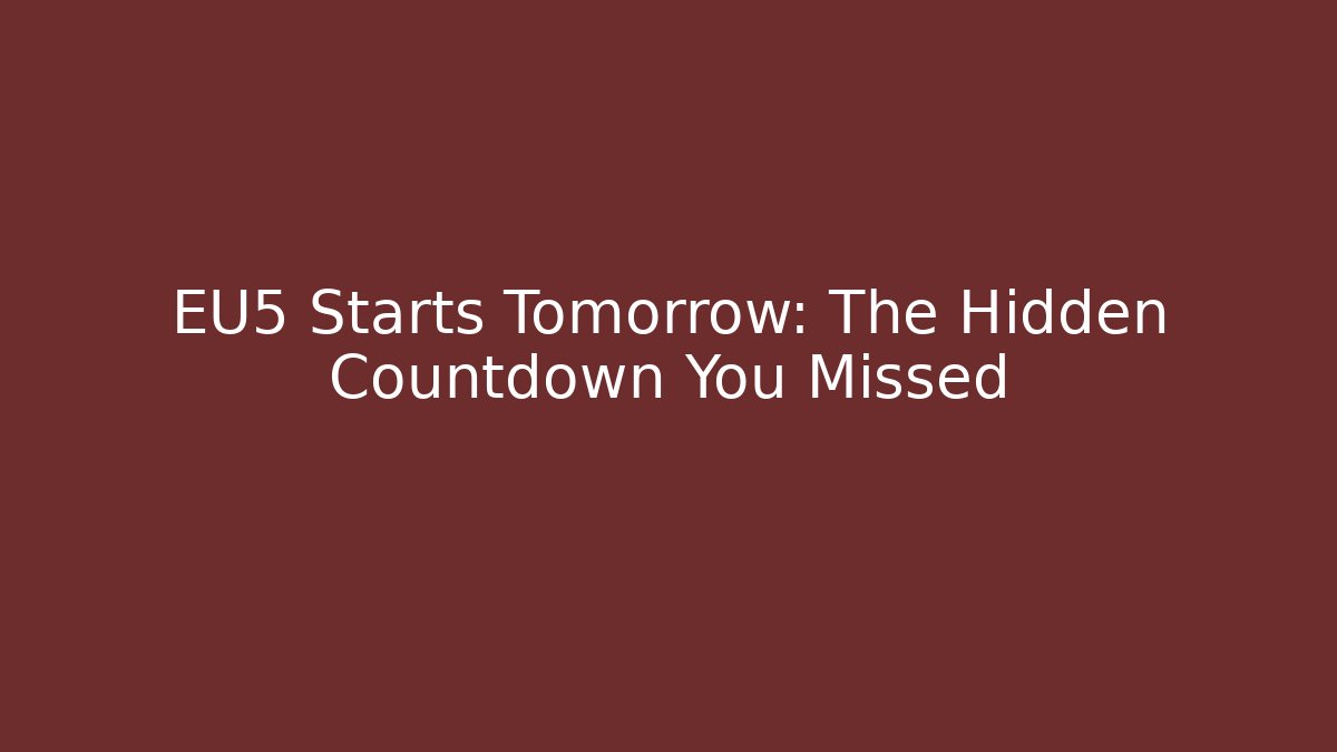 EU5 Starts Tomorrow: The Hidden Countdown You Missed
