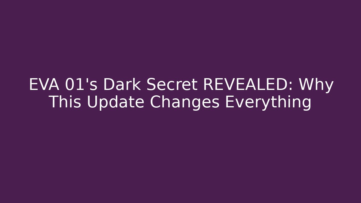 EVA 01's Dark Secret REVEALED: Why This Update Changes Everything
