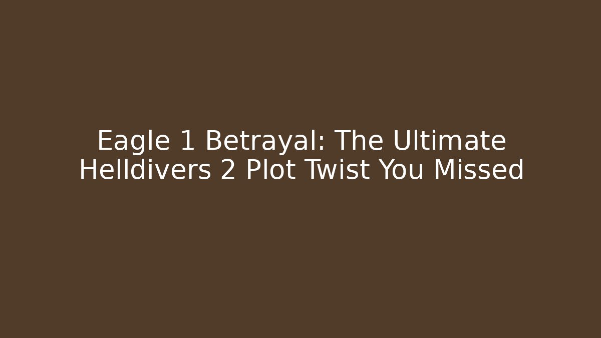 Eagle 1 Betrayal: The Ultimate Helldivers 2 Plot Twist You Missed