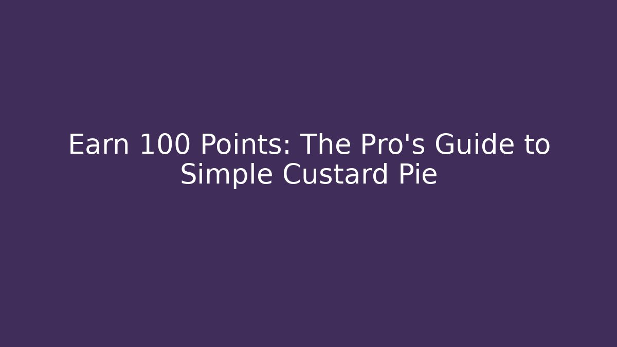 Earn +100 Points: The Pro's Guide to Simple Custard Pie - Celivion