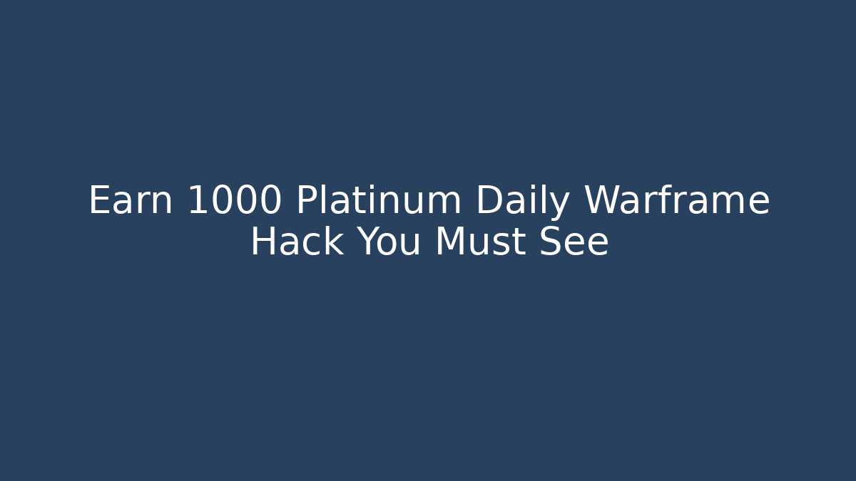 Earn 1000 Platinum Daily Warframe Hack You Must See - Celivion