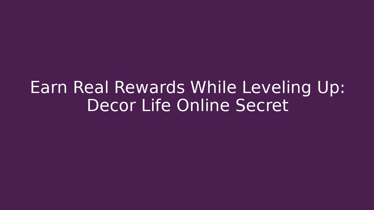 Earn Real Rewards While Leveling Up: Decor Life Online Secret