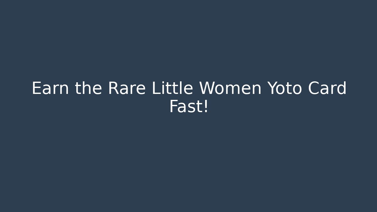 Earn the Rare Little Women Yoto Card Fast!
