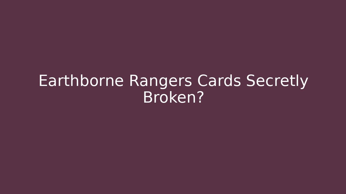Earthborne Rangers Cards Secretly Broken?