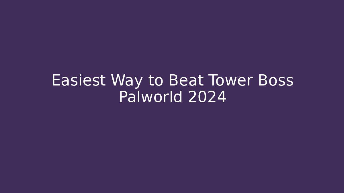 Easiest Way to Beat Tower Boss Palworld 2024