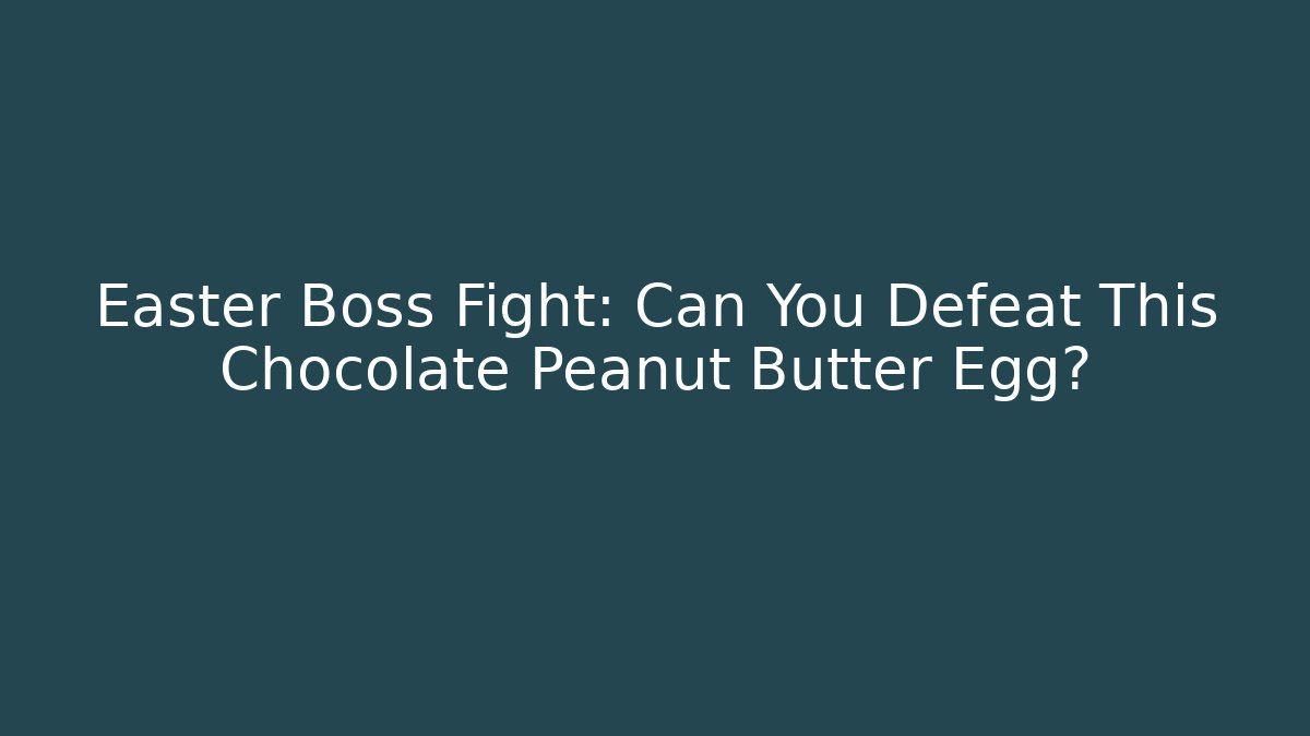 Easter Boss Fight: Can You Defeat This Chocolate Peanut Butter Egg?