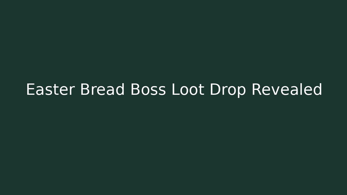 Easter Bread Boss Loot Drop Revealed - Celivion