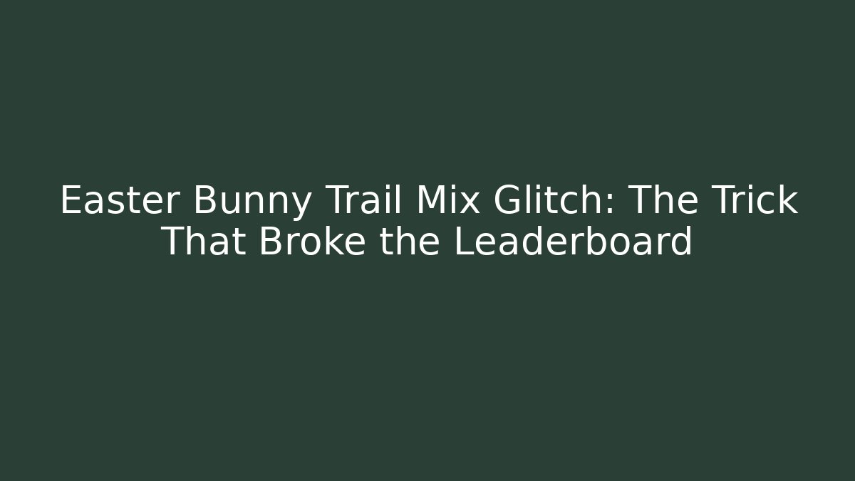 Easter Bunny Trail Mix Glitch: The Trick That Broke the Leaderboard
