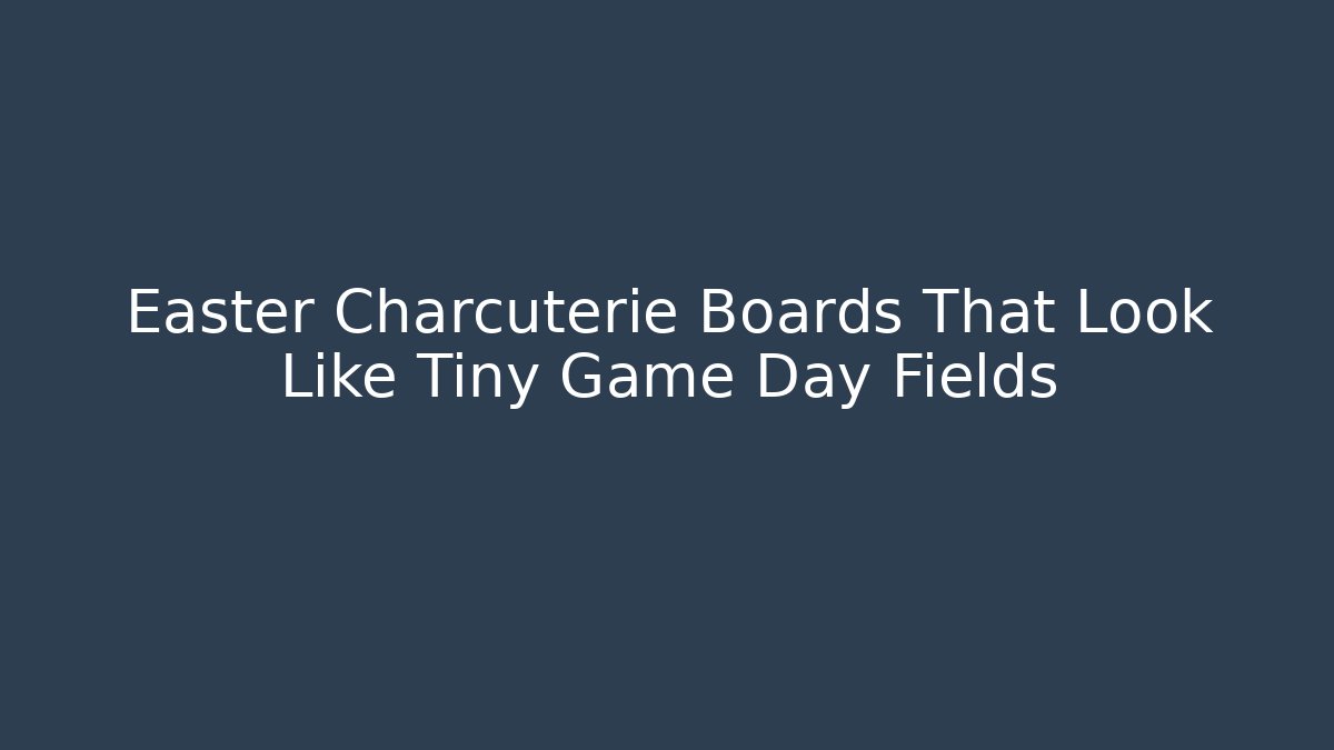 Easter Charcuterie Boards That Look Like Tiny Game Day Fields