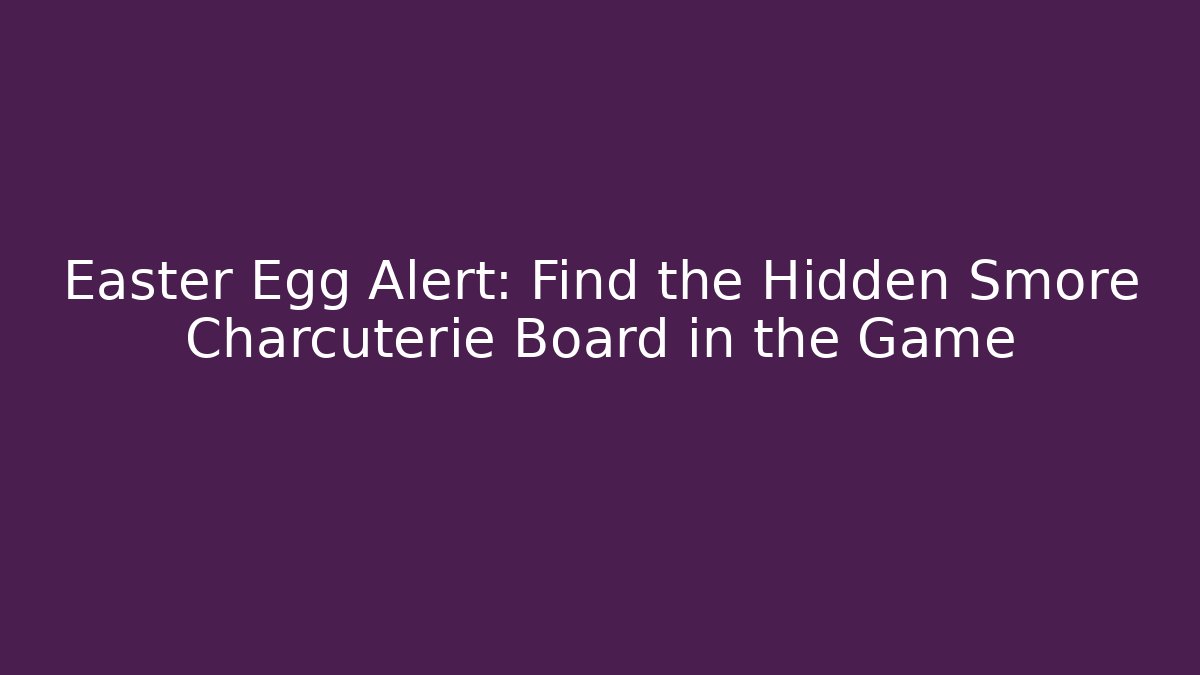 Easter Egg Alert: Find the Hidden Smore Charcuterie Board in the Game