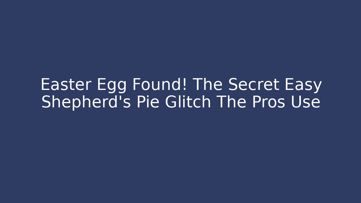 Easter Egg Found! The Secret Easy Shepherd's Pie Glitch The Pros Use