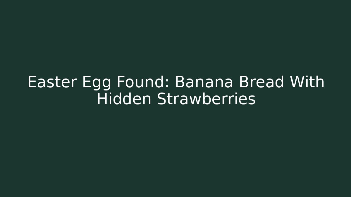 Easter Egg Found: Banana Bread With Hidden Strawberries - Celivion