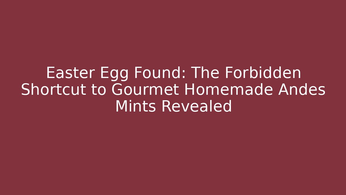 Easter Egg Found: The Forbidden Shortcut to Gourmet Homemade Andes Mints Revealed - Celivion