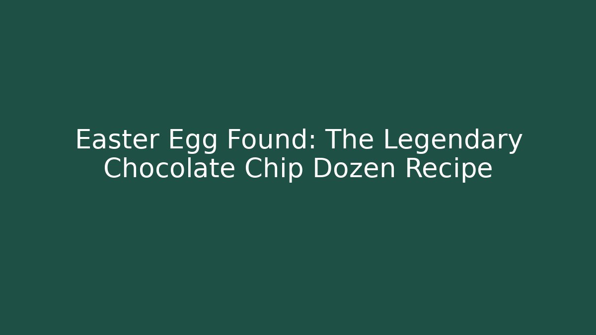 Easter Egg Found: The Legendary Chocolate Chip Dozen Recipe