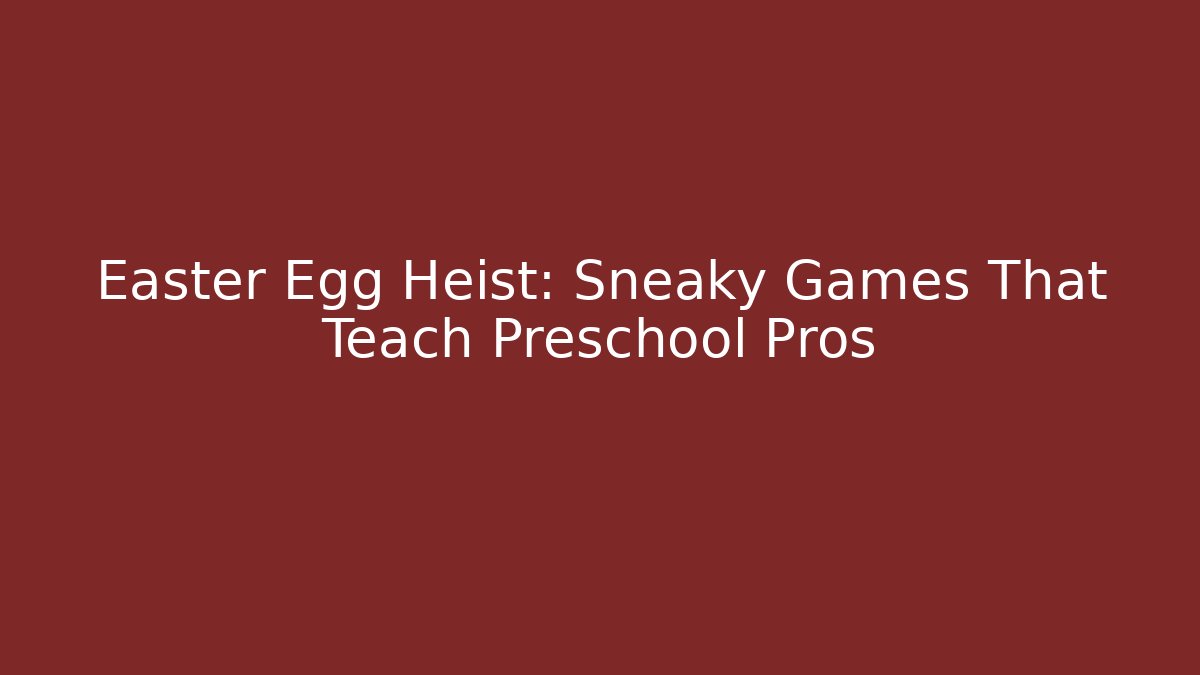 Easter Egg Heist: Sneaky Games That Teach Preschool Pros - Celivion