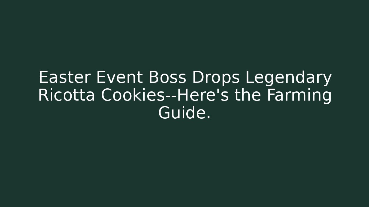 Easter Event Boss Drops Legendary Ricotta Cookies—Here's the Farming Guide.