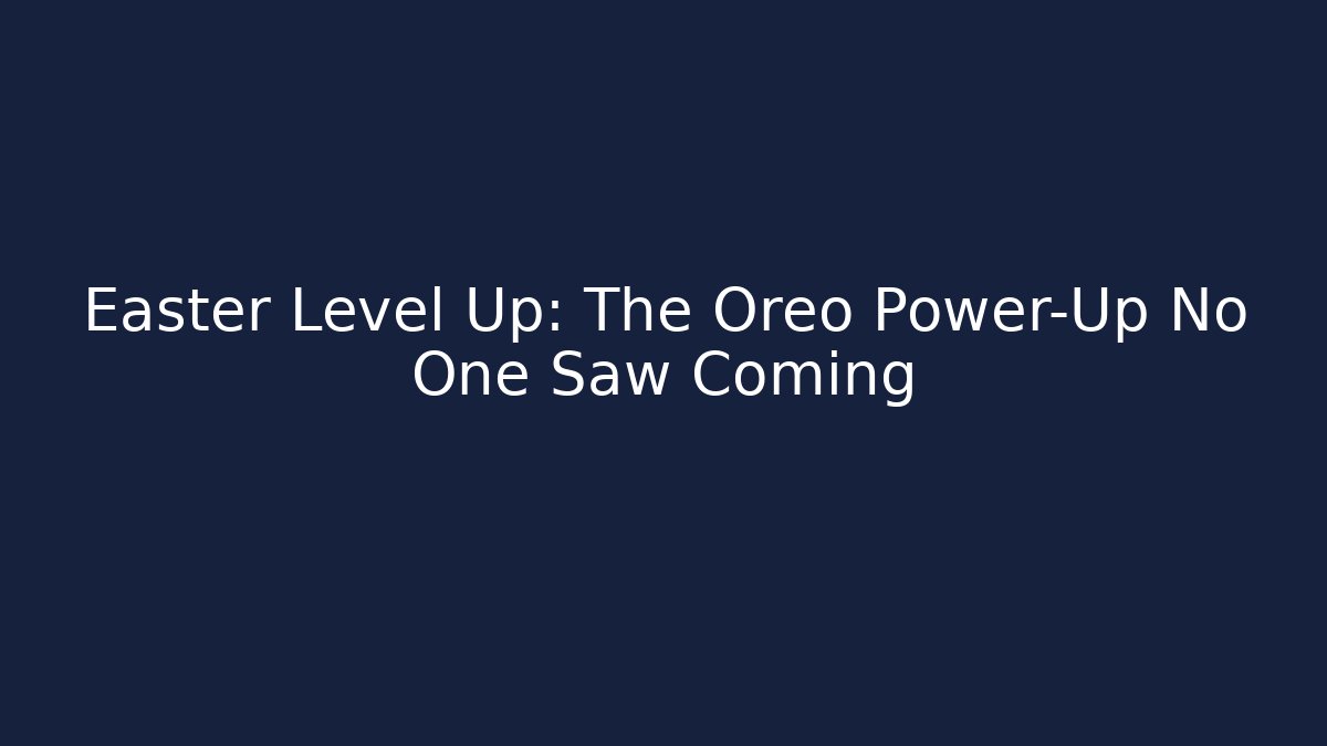 Easter Level Up: The Oreo Power-Up No One Saw Coming