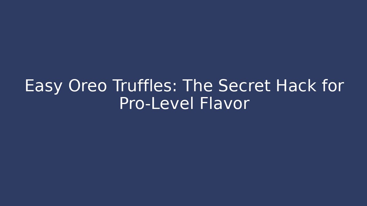 Easy Oreo Truffles: The Secret Hack for Pro-Level Flavor